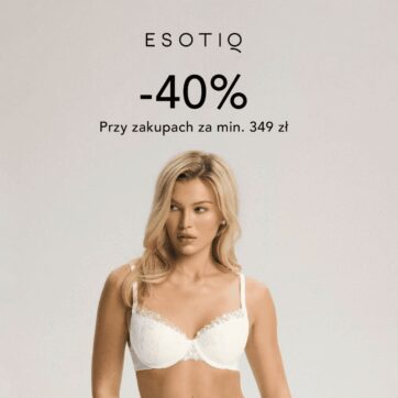 HOT DEAL! -40% przy zakupach za min. 349 zł w ESOTIQ